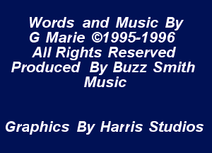 Words and Music By
G Marie ((31995-1996
AH Rights Reserved
Produced By Buzz Smith
Music

Graphics By Harris Studios