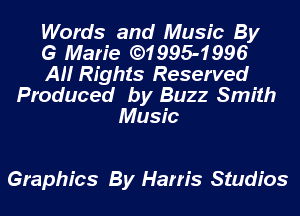 Words and Music By
G Marie ((31995-1996
AH Rights Reserved
Produced by Buzz Smith
Music

Graphics By Harris Studios
