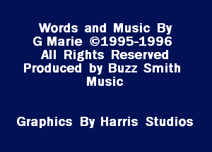 Words and Music By
G Marie (E)1995-1996
All Rights Reserved
Produced by Buzz Smith
Music

Graphics By Harris Studios