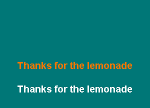 Thanks for the lemonade

Thanks for the lemonade