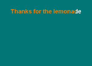 Thanks for the lemonade