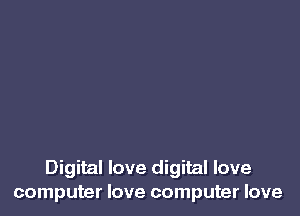 Digital love digital love
computer love computer love