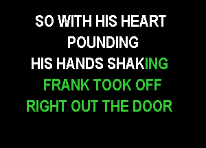 50 WITH HIS HEART
POUNDING
HIS HANDS SHAKING
FRANK TOOK OFF
RIGHT OUT THE DOOR
