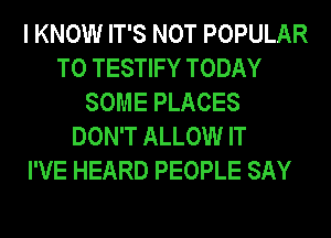 I KNOW IT'S NOT POPULAR
T0 TESTIFY TODAY
SOME PLACES
DON'T ALLOW IT
I'VE HEARD PEOPLE SAY