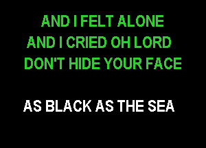 ANDIFELTALONE
ANDICNEDOHLORD
DONWW DEYOURFACE

ASBLACKASTHESEA