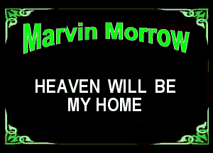 ?mgwm MGDJWK

HEAVEN WILL BE 1
MY HOME ..