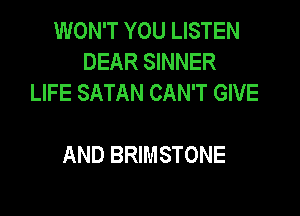 WON'T YOU LISTEN
DEAR SINNER
LIFE SATAN CAN'T GIVE

AND BRIMSTONE