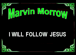 ?mgwm 1131c?)

rum

I WILL FOLLOW JESUS