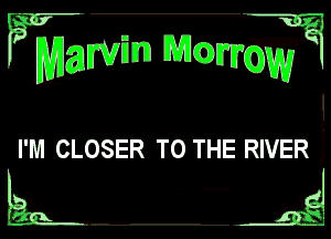 ?mgwm 1131c?)

rum

I'M CLOSER TO THE RIVER