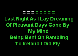 Last Night As I Lay Dreaming
0f Pleasant Days Gone By
My Mind
Being Bent 0n Rambling
To Ireland I Did Fly