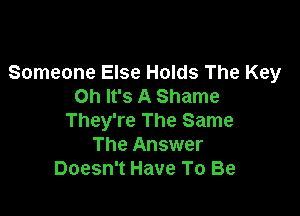 Someone Else Holds The Key
Oh It's A Shame

They're The Same
The Answer
Doesn't Have To Be