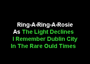 Ring-A-Ring-A-Rosie
As The Light Declines

I Remember Dublin City
In The Rare Ould Times