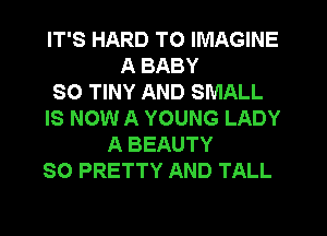 IT'S HARD TO IMAGINE
A BABY
SO TINY AND SMALL
IS NOW A YOUNG LADY
A BEAUTY
SO PRETTY AND TALL