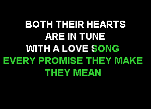 BOTH THEIR HEARTS
ARE IN TUNE
WITH A LOVE SONG
EVERY PROMISE THEY MAKE
THEY MEAN