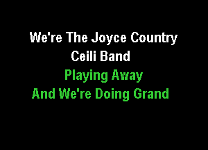 We're The Joyce Country
Ceili Band

Playing Away
And We're Doing Grand
