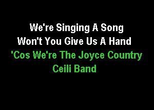 We're Singing A Song
Won't You Give Us A Hand

'Cos We're The Joyce Country
Ceili Band