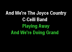 And We're The Joyce Country
C-Ceili Band

Playing Away
And We're Doing Grand