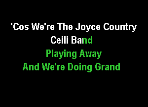 'Cos We're The Joyce Country
Ceili Band

Playing Away
And We're Doing Grand