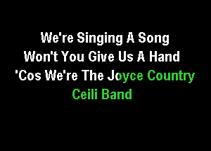 We're Singing A Song
Won't You Give Us A Hand

'Cos We're The Joyce Country
Ceili Band