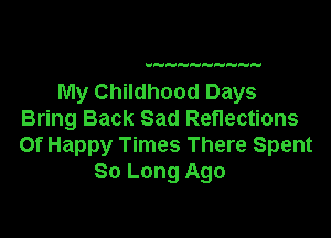 My Childhood Days

Bring Back Sad Reflections
Of Happy Times There Spent
80 Long Ago