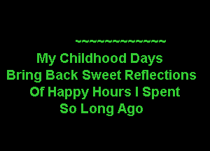 My Childhood Days

Bring Back Sweet Reflections
Of Happy Hours I Spent
80 Long Ago