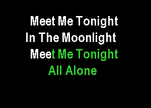 Meet Me Tonight
In The Moonlight
Meet Me Tonight

All Alone