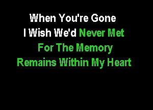 When You're Gone
I Wish We'd Never Met
For The Memory

Remains Within My Heart
