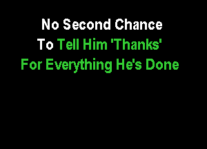 No Second Chance
To Tell Him 'Thanks'
For Everything He's Done