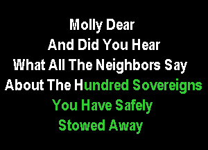 Molly Dear
And Did You Hear
What All The Neighbors Say

About The Hundred Sovereigns
You Have Safely
Stowed Away