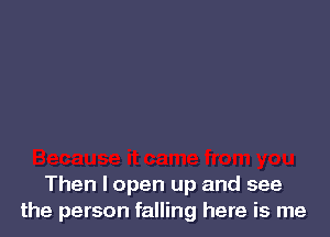 Then I open up and see
the person falling here is me