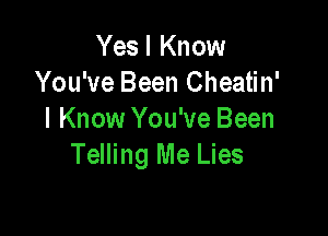 Yes I Know
You've Been Cheatin'

I Know You've Been
Telling Me Lies