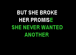 BUTSHEBROKE
HERPROMBE
SHE NEVER WANTED

ANOTHER