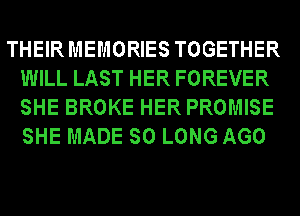 THEIRMEMORIES TOGETHER
WILL LAST HER FOREVER
SHE BROKE HER PROMISE
SHE MADE SO LONG AGO