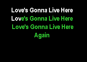 Love's Gonna Live Here
Love's Gonna Live Here
Love's Gonna Live Here

Again