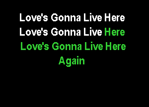 Love's Gonna Live Here
Love's Gonna Live Here
Love's Gonna Live Here

Again