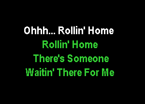 Ohhh... Rollin' Home
Rollin' Home

There's Someone
Waitin' There For Me