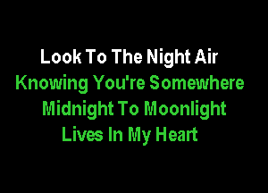 Look To The Night Air
Knowing You're Somewhere

Midnight To Moonlight
Lives In My Heart