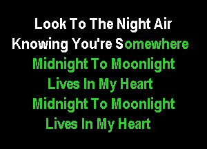 Look To The Night Air
Knowing You're Somewhere
Midnight To Moonlight

Lives In My Heart
Midnight To Moonlight
Lives In My Heart