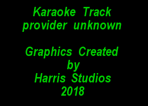 Karaoke Track
pro w'der unknown

Graphics Created

by
Ham's Studios
2018