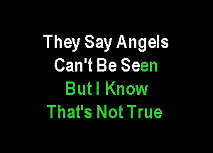 They Say Angels
Can't Be Seen

Butl Know
That's Not True
