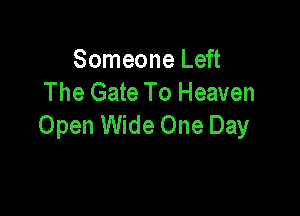 Someone Left
The Gate To Heaven

Open Wide One Day