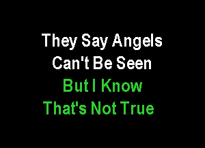 They Say Angels
Can't Be Seen

Butl Know
That's Not True