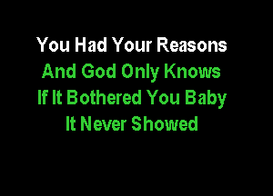 You Had Your Reasons
And God Only Knows
If It Bothered You Baby

It Never Showed