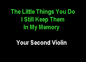 The Little Things You Do
I Still Keep Them
In My Memory

Your Second Violin