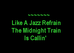 Like A Jazz Refrain

The Midnight Train
Is Callin'