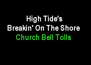 High Tide's
Breakin' On The Shore

Church Bell Tolls