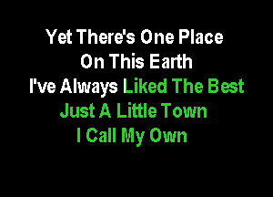 Yet There's One Place
On This Earth
I've Always Liked The Best

Just A Little Town
I Call My Own