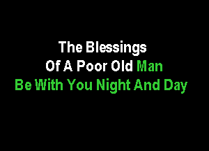The Blessings
OfA Poor Old Man

Be With You Night And Day