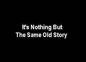 lfs Nothing But

The Same Old Story