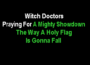 Witch Doctors
Praying ForA Mighty Showdown
The Way A Holy Flag

ls Gonna Fall